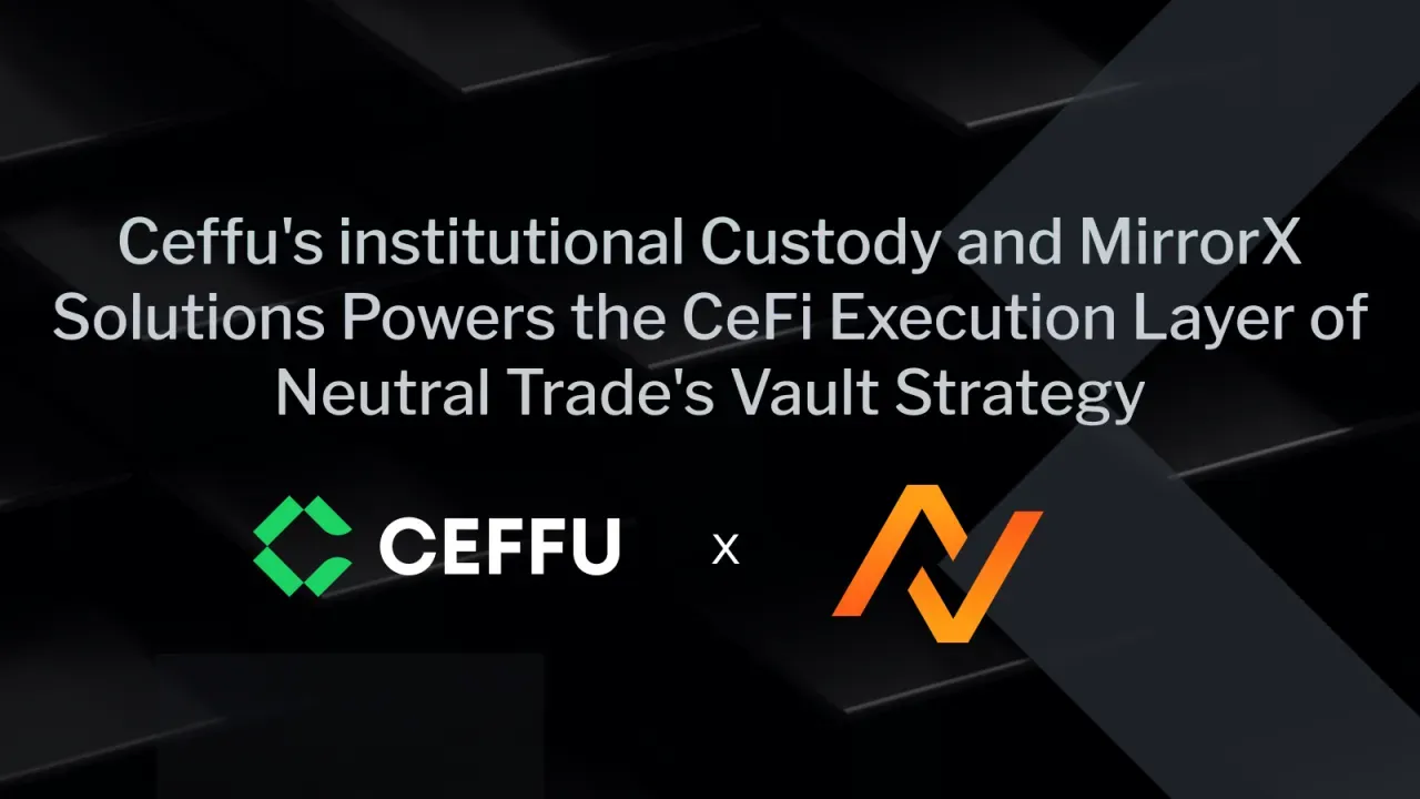 Ceffu x Neutral Trade: Institutional Custody and MirrorX